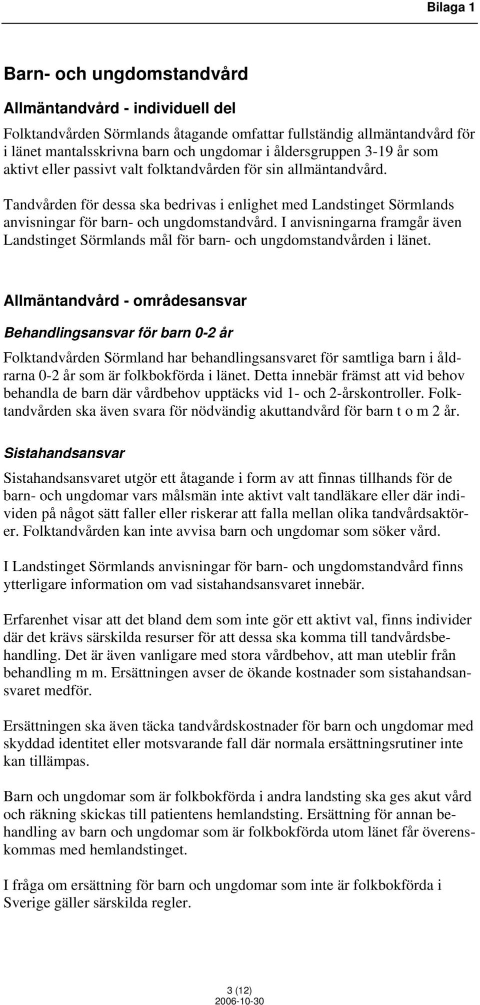 I anvisningarna framgår även Landstinget Sörmlands mål för barn- och ungdomstandvården i länet.