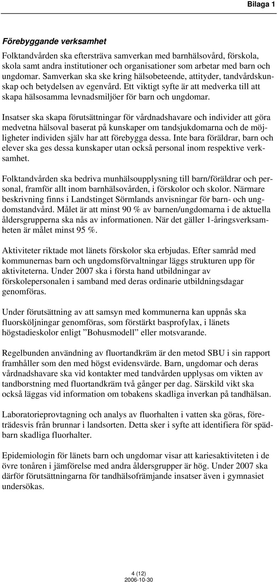Insatser ska skapa förutsättningar för vårdnadshavare och individer att göra medvetna hälsoval baserat på kunskaper om tandsjukdomarna och de möjligheter individen själv har att förebygga dessa.