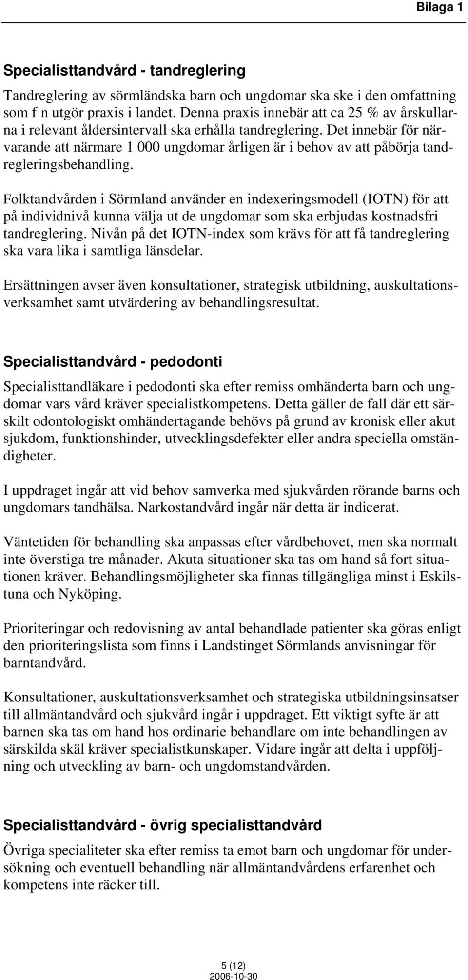 Det innebär för närvarande att närmare 1 000 ungdomar årligen är i behov av att påbörja tandregleringsbehandling.