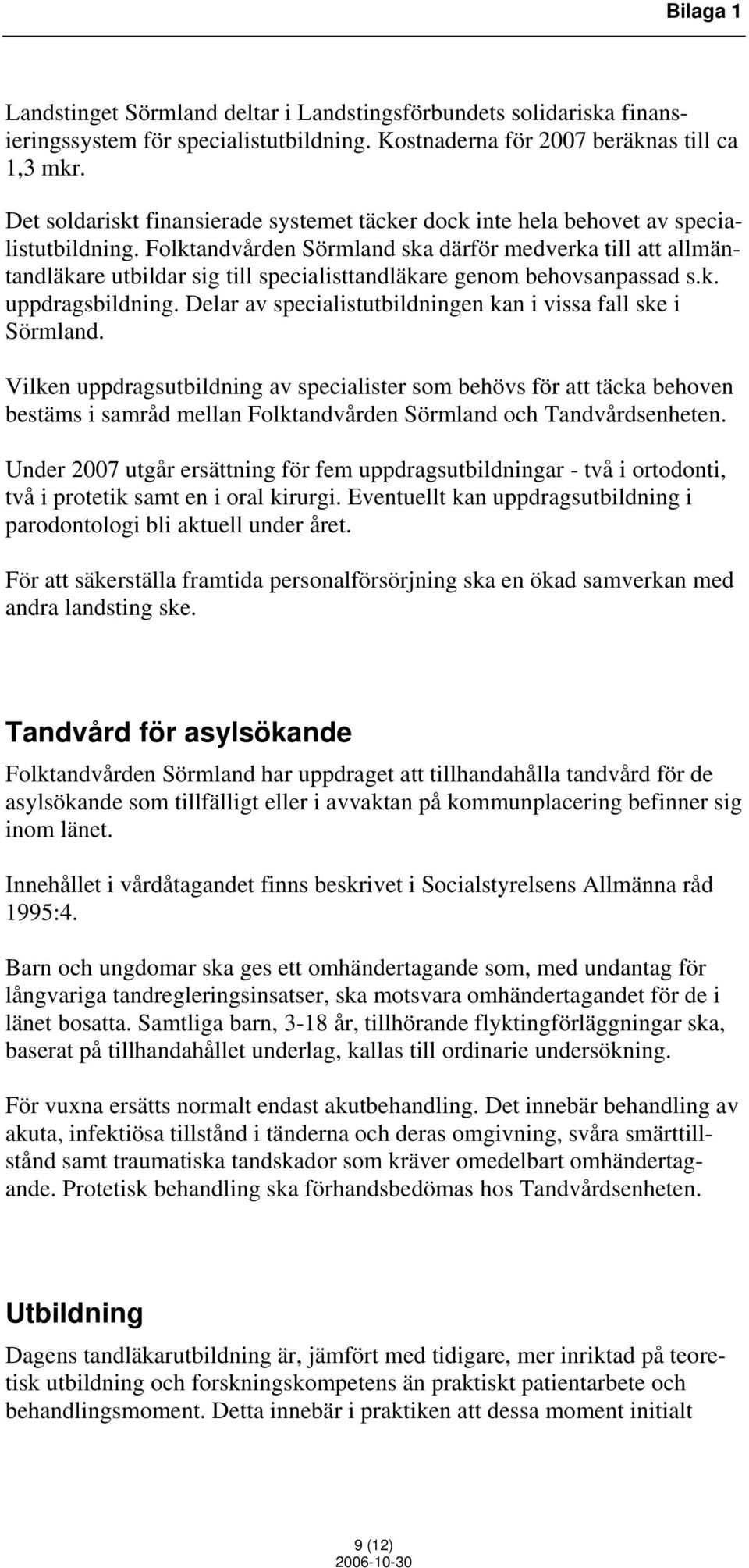 Folktandvården Sörmland ska därför medverka till att allmäntandläkare utbildar sig till specialisttandläkare genom behovsanpassad s.k. uppdragsbildning.