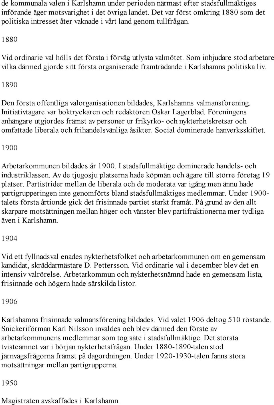Som inbjudare stod arbetare vilka därmed gjorde sitt första organiserade framträdande i Karlshamns politiska liv. 1890 Den första offentliga valorganisationen bildades, Karlshamns valmansförening.