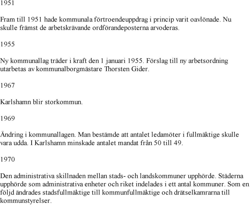 1969 Ändring i kommunallagen. Man bestämde att antalet ledamöter i fullmäktige skulle vara udda. I Karlshamn minskade antalet mandat från 50 till 49.