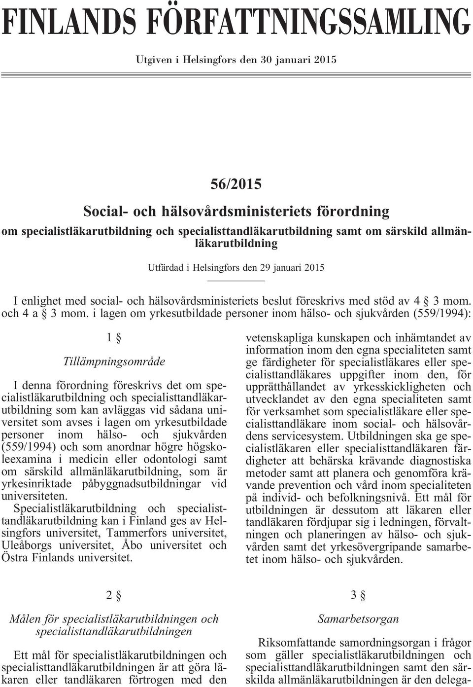 i lagen om yrkesutbildade personer inom hälso- och sjukvården (559/1994): 1 Tillämpningsområde I denna förordning föreskrivs det om specialistläkarutbildning och specialisttandläkarutbildning som kan