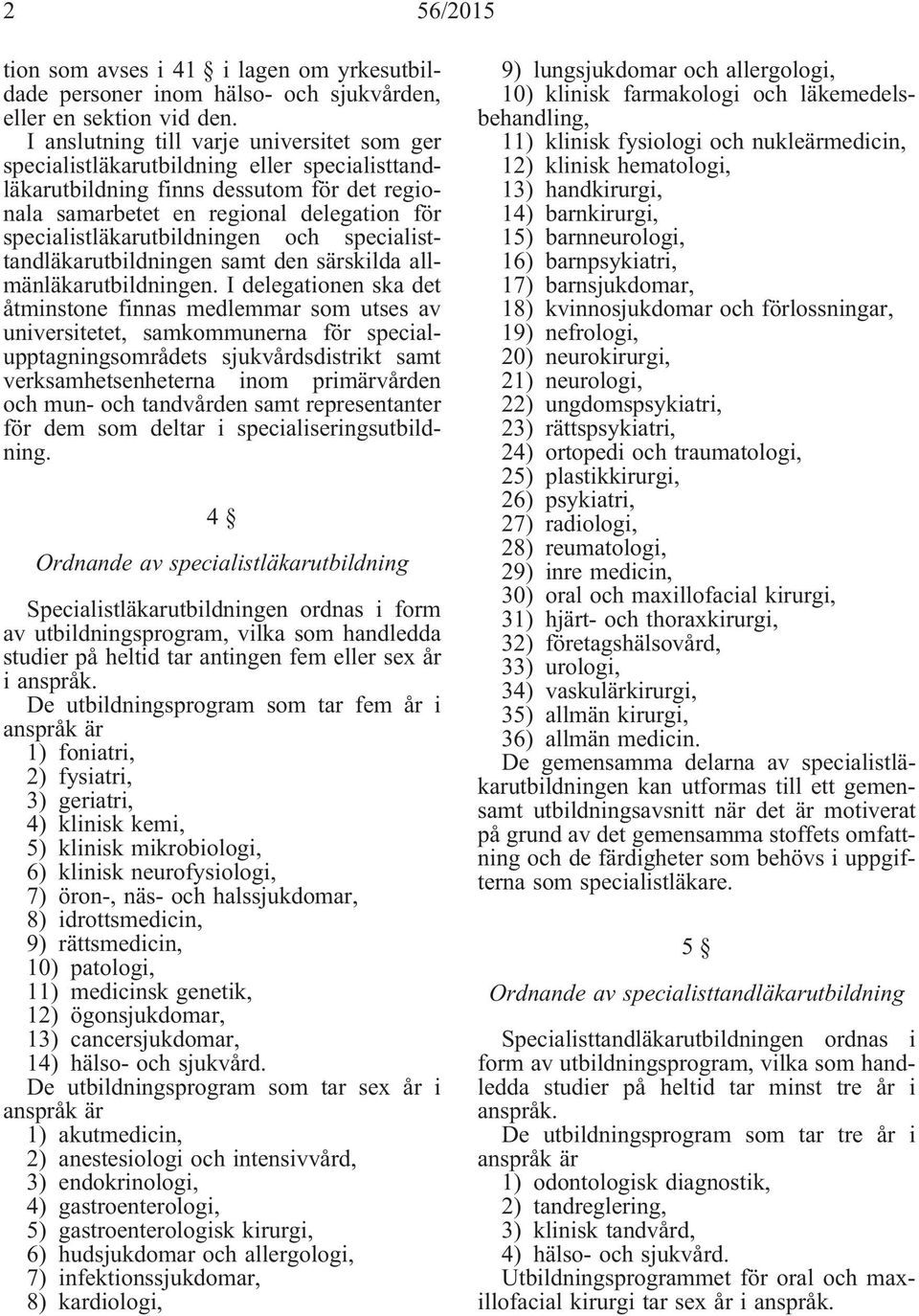 specialistläkarutbildningen och specialisttandläkarutbildningen samt den särskilda allmänläkarutbildningen.