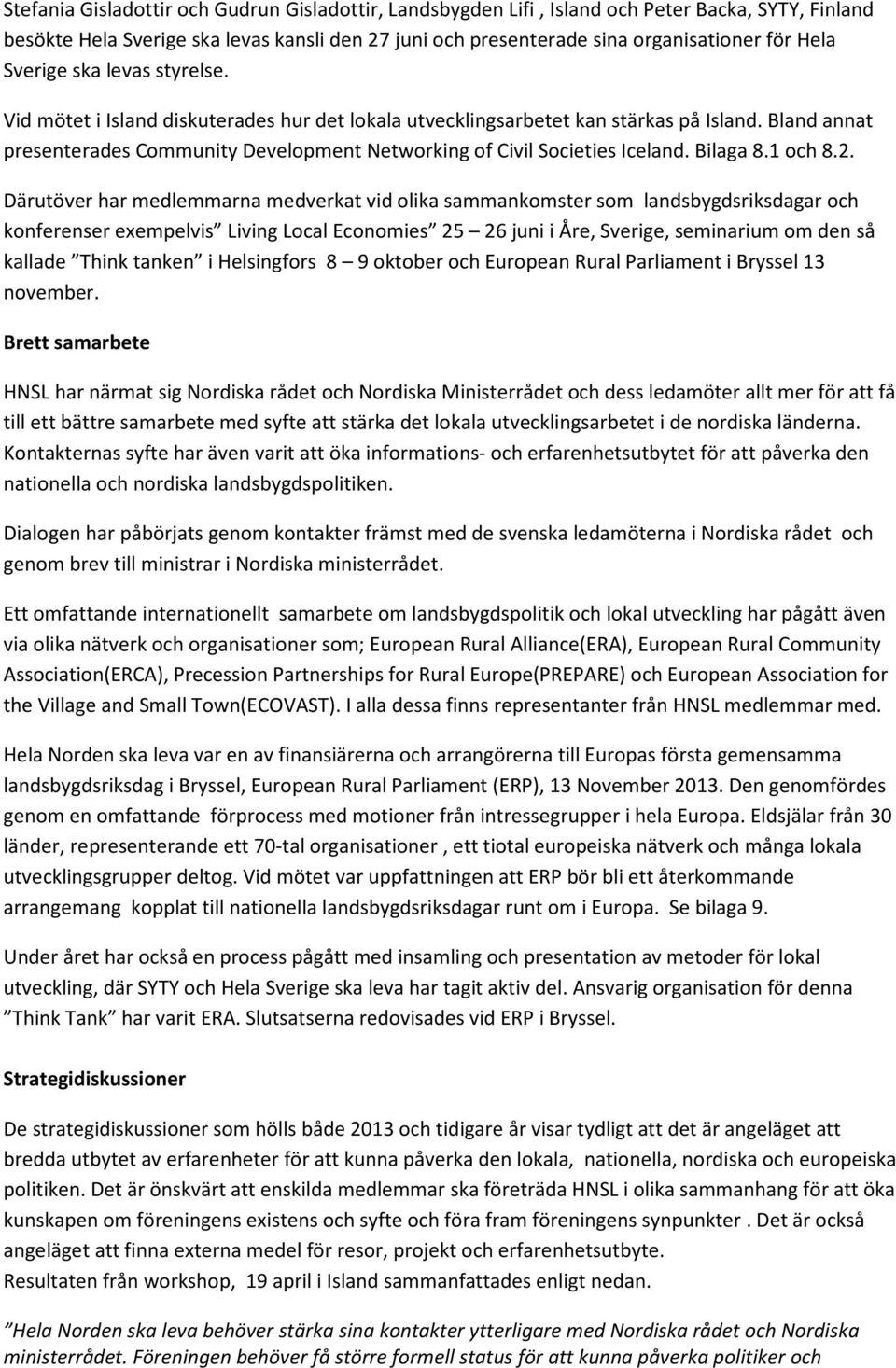 Bland annat presenterades Community Development Networking of Civil Societies Iceland. Bilaga 8.1 och 8.2.