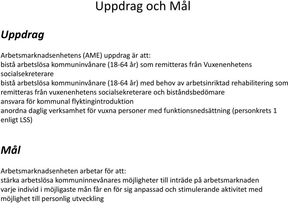 flyktingintroduktion anordna daglig verksamhet för vuxna personer med funktionsnedsättning (personkrets 1 enligt LSS) Mål Arbetsmarknadsenheten arbetar för att: stärka