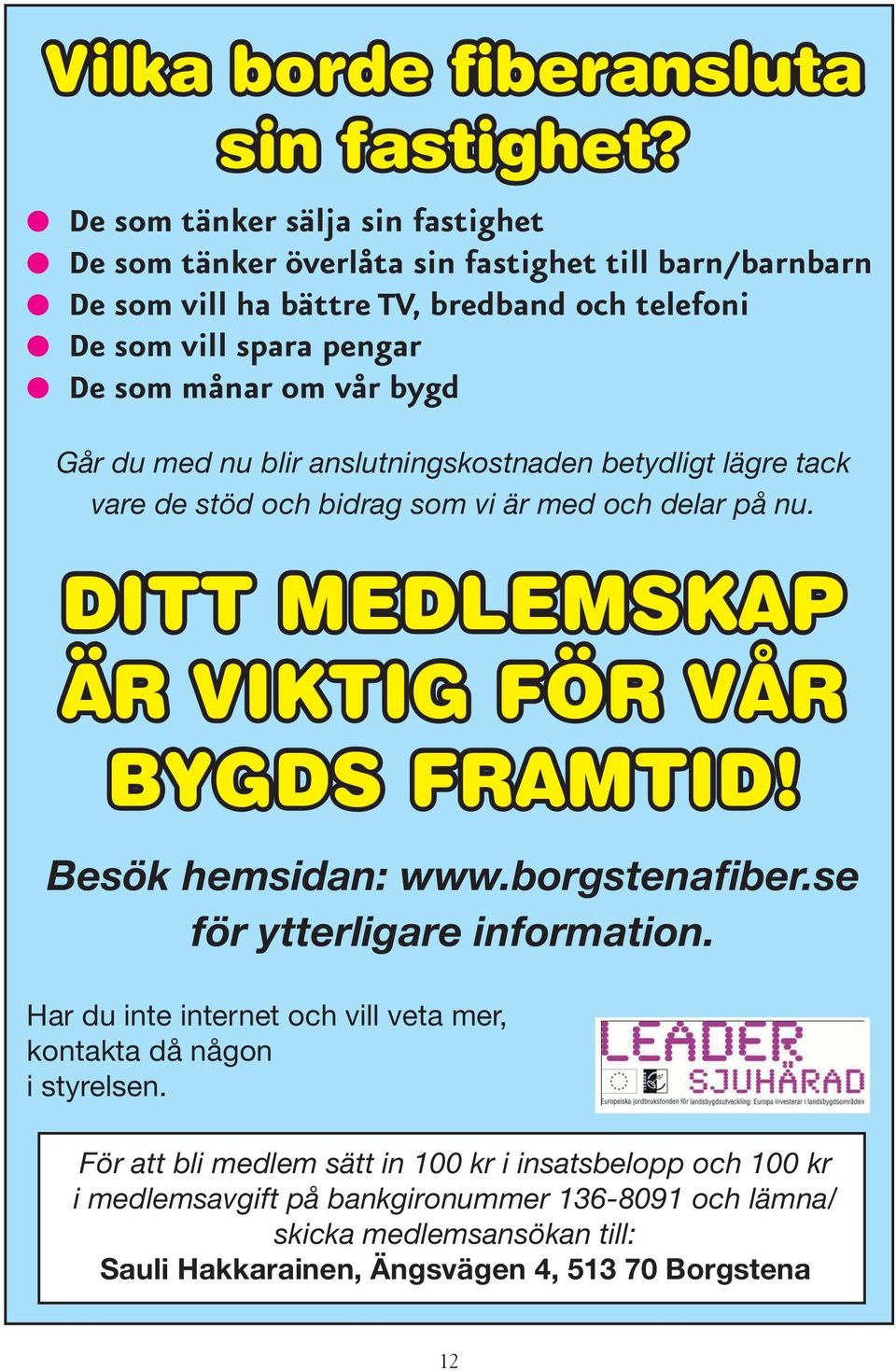 vår bygd Går du med nu blir anslutningskostnaden betydligt lägre tack vare de stöd och bidrag som vi är med och delar på nu. DITT MEDLEMSKAP ÄR VIKTIG FÖR VÅR BYGDS FRAMTID!