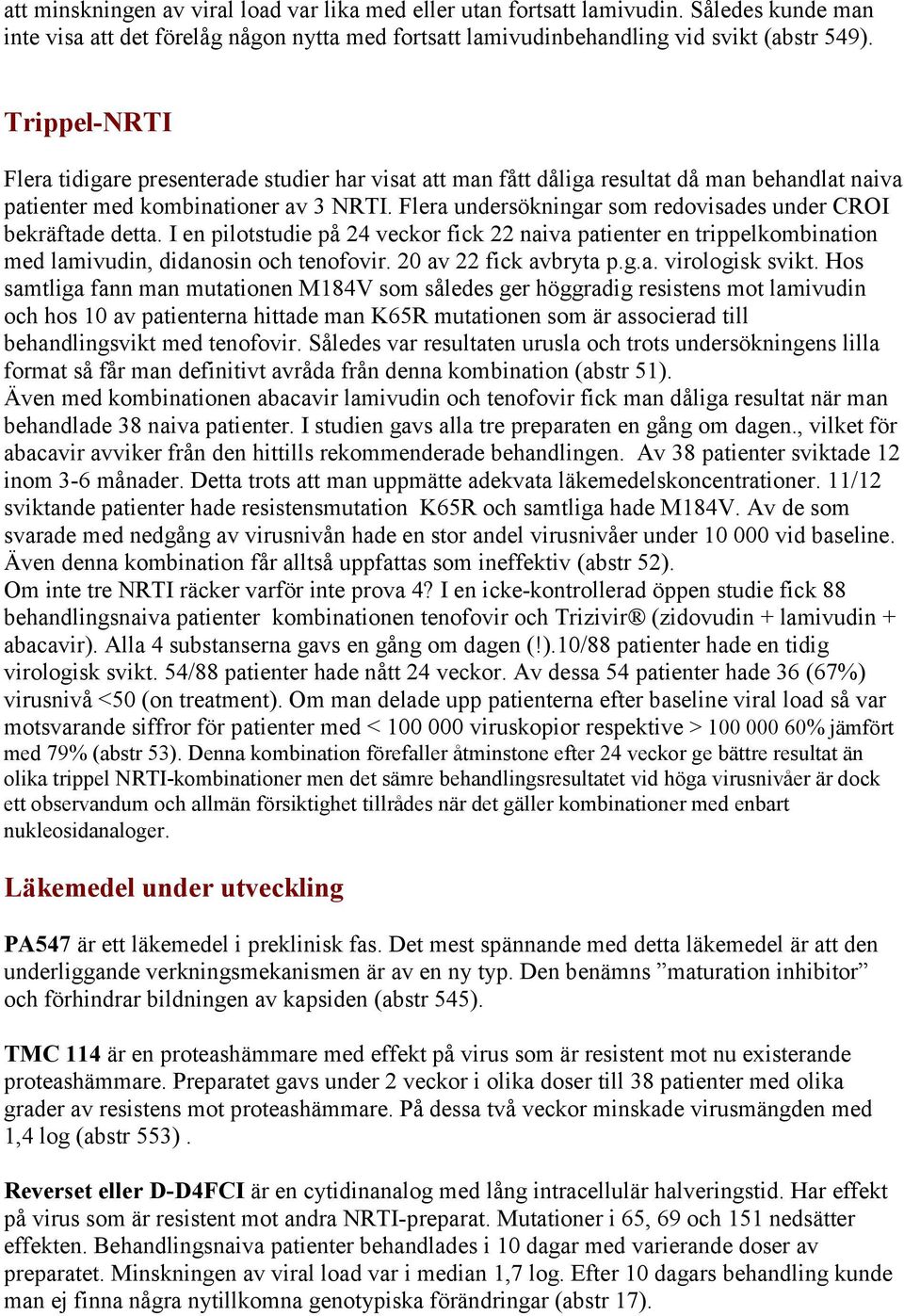 Flera undersökningar som redovisades under CROI bekräftade detta. I en pilotstudie på 24 veckor fick 22 naiva patienter en trippelkombination med lamivudin, didanosin och tenofovir.