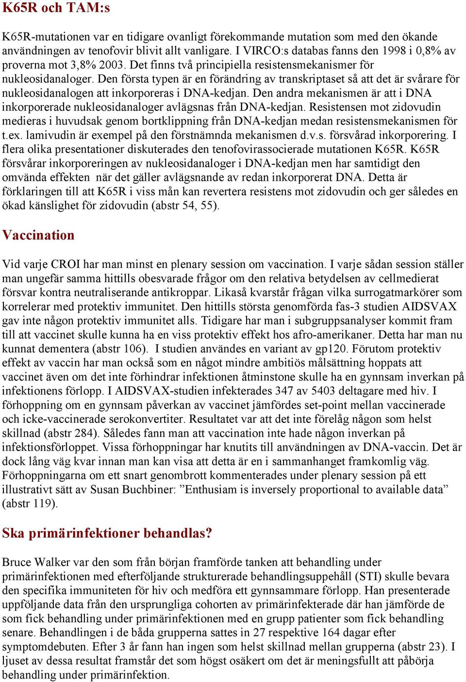 Den första typen är en förändring av transkriptaset så att det är svårare för nukleosidanalogen att inkorporeras i DNA-kedjan.