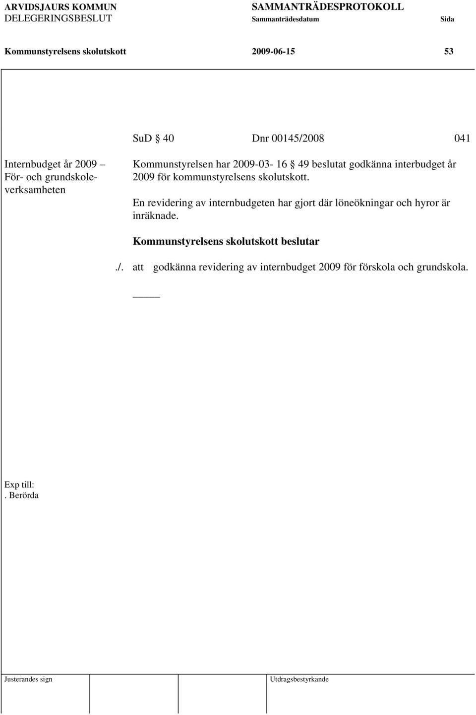 för kommunstyrelsens skolutskott. En revidering av internbudgeten har gjort där löneökningar och hyror är inräknade.