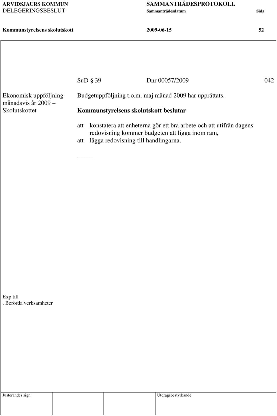 Kommunstyrelsens skolutskott beslutar att konstatera att enheterna gör ett bra arbete och att utifrån dagens redovisning kommer
