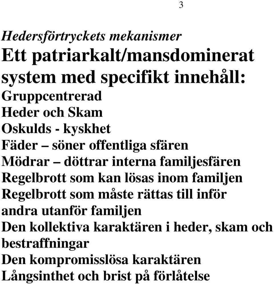 Regelbrott som kan lösas inom familjen Regelbrott som måste rättas till inför andra utanför familjen Den