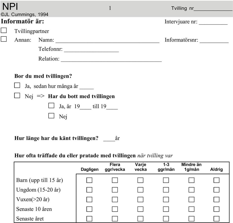 Ja, sedan hur många år Nej => Har du bott med tvillingen Ja, år 19 till 19 Nej Hur länge har du känt tvillingen?