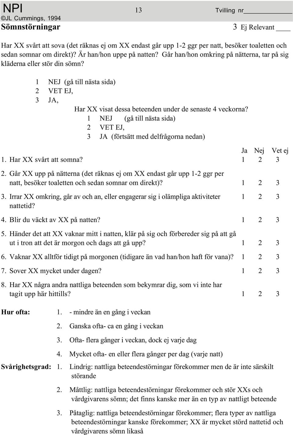 Går XX upp på nätterna (det räknas ej om XX endast går upp 1-2 ggr per natt, besöker toaletten och sedan somnar om direkt)? 1 2 3 3.