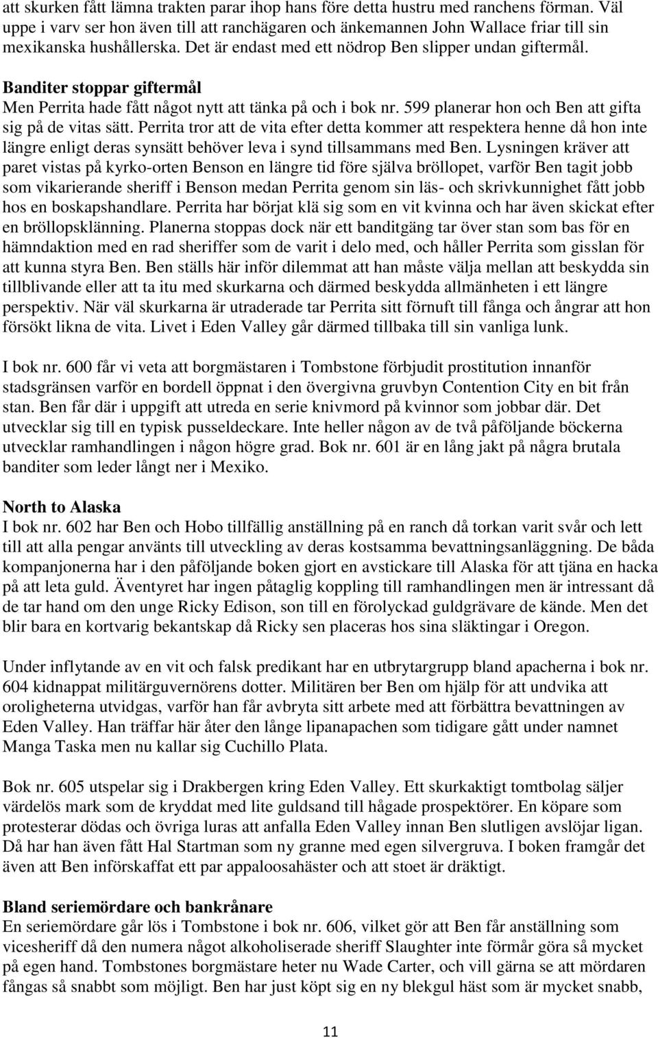 Banditer stoppar giftermål Men Perrita hade fått något nytt att tänka på och i bok nr. 599 planerar hon och Ben att gifta sig på de vitas sätt.