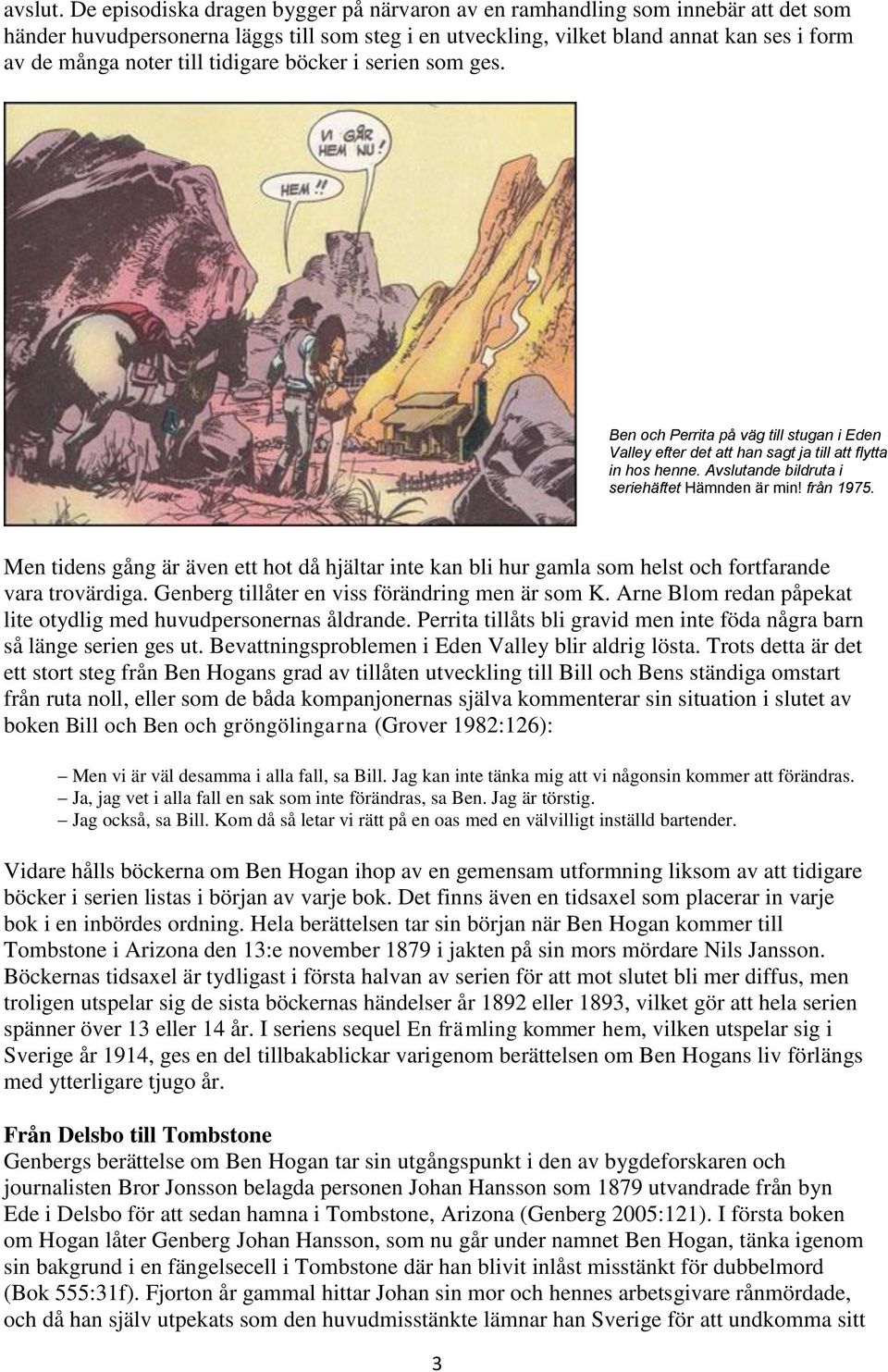 tidigare böcker i serien som ges. Ben och Perrita på väg till stugan i Eden Valley efter det att han sagt ja till att flytta in hos henne. Avslutande bildruta i seriehäftet Hämnden är min! från 1975.