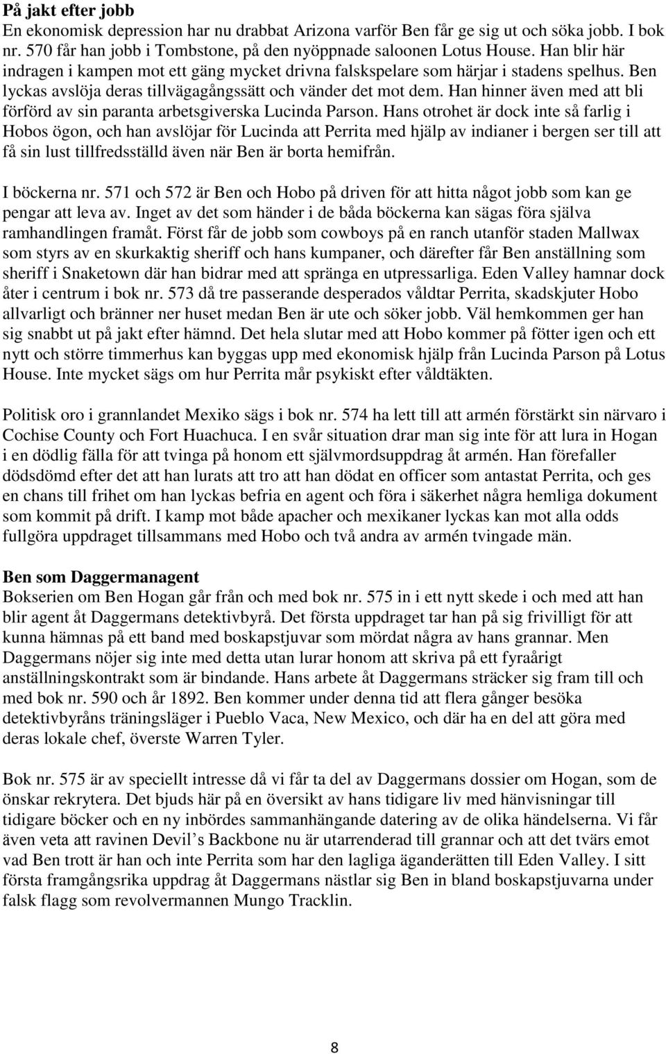Han hinner även med att bli förförd av sin paranta arbetsgiverska Lucinda Parson.