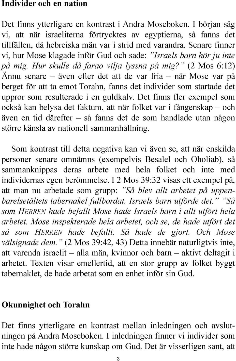 Senare finner vi, hur Mose klagade inför Gud och sade: Israels barn hör ju inte på mig. Hur skulle då farao vilja lyssna på mig?