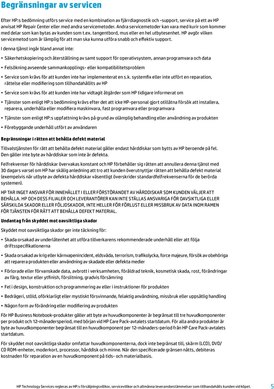 HP avgör vilken servicemetod som är lämplig för att man ska kunna utföra snabb och effektiv support.