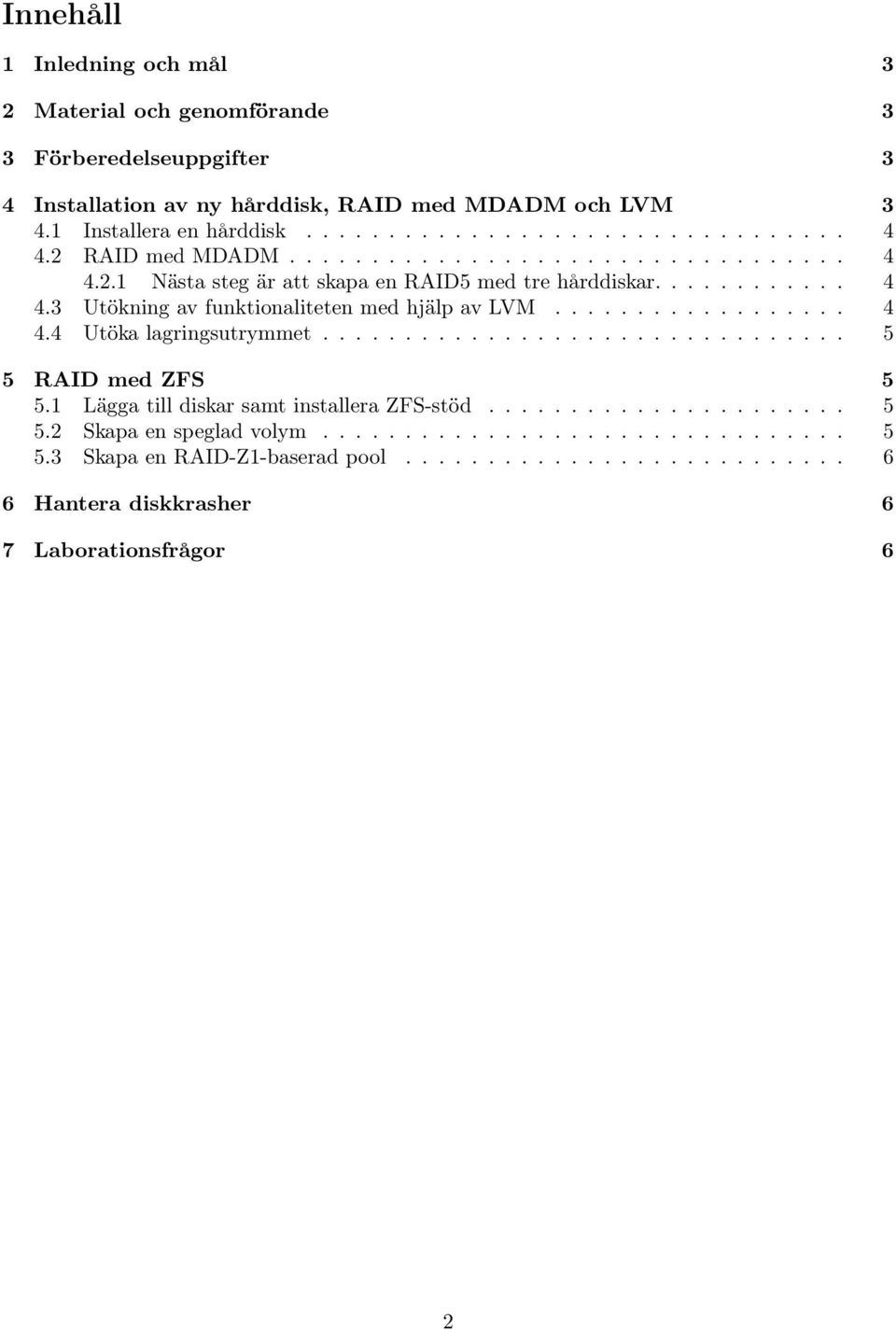 ............................... 5 5 RAID med ZFS 5 5.1 Lägga till diskar samt installera ZFS-stöd...................... 5 5.2 Skapa en speglad volym................................ 5 5.3 Skapa en RAID-Z1-baserad pool.