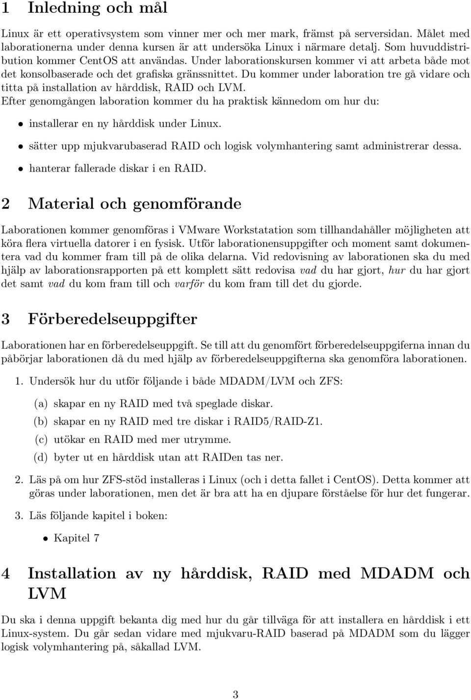 Du kommer under laboration tre gå vidare och titta på installation av hårddisk, RAID och LVM.