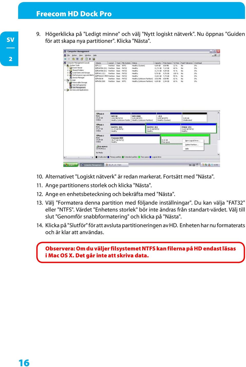 Välj "Formatera denna partition med följande inställningar". Du kan välja "FAT3" eller "NTFS". Värdet "Enhetens storlek" bör inte ändras från standart-värdet.