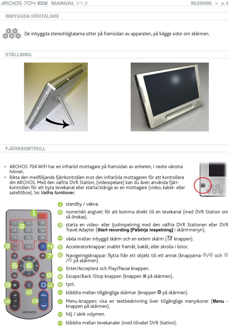 Rikta den medföljande fjärrkontrollen mot den infraröda mottagaren för att kontrollera din ARCHOS.