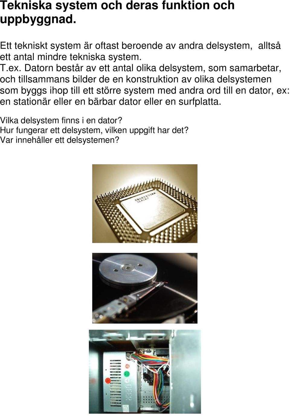 Datorn består av ett antal olika delsystem, som samarbetar, och tillsammans bilder de en konstruktion av olika delsystemen som