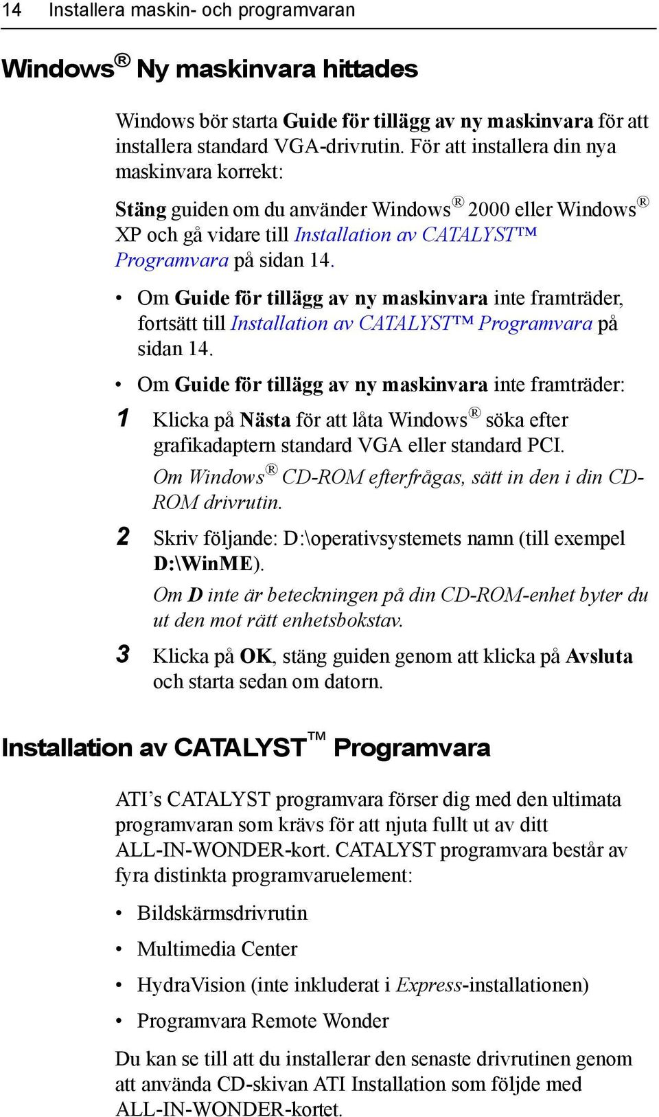 Om Guide för tillägg av ny maskinvara inte framträder, fortsätt till Installation av CATALYST Programvara på sidan 14.