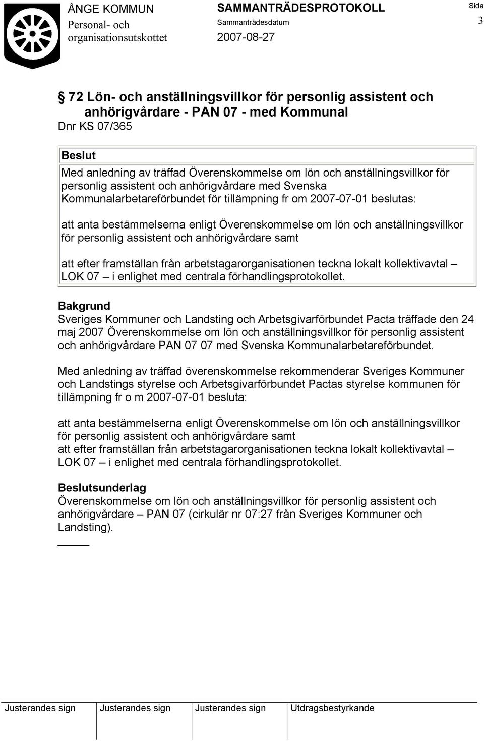 för personlig assistent och anhörigvårdare samt att efter framställan från arbetstagarorganisationen teckna lokalt kollektivavtal LOK 07 i enlighet med centrala förhandlingsprotokollet.