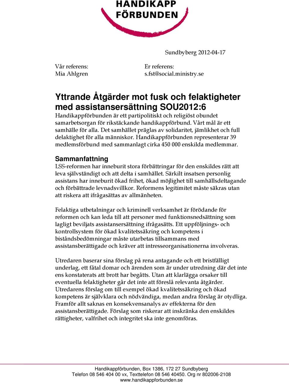 Vårt mål är ett samhälle för alla. Det samhället präglas av solidaritet, jämlikhet och full delaktighet för alla människor.
