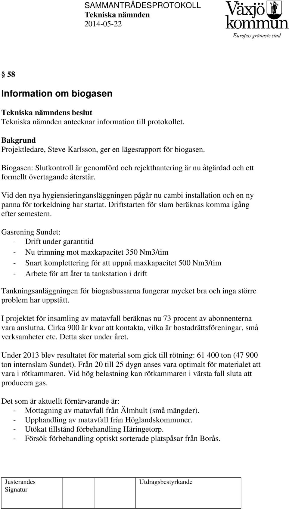 Vid den nya hygiensieringansläggningen pågår nu cambi installation och en ny panna för torkeldning har startat. Driftstarten för slam beräknas komma igång efter semestern.