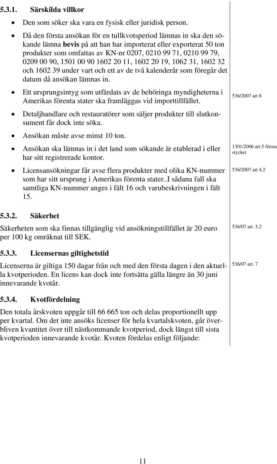 00 90, 1501 00 90 1602 20 11, 1602 20 19, 1062 31, 1602 32 och 1602 39 under vart och ett av de två kalenderår som föregår det datum då ansökan lämnas in.