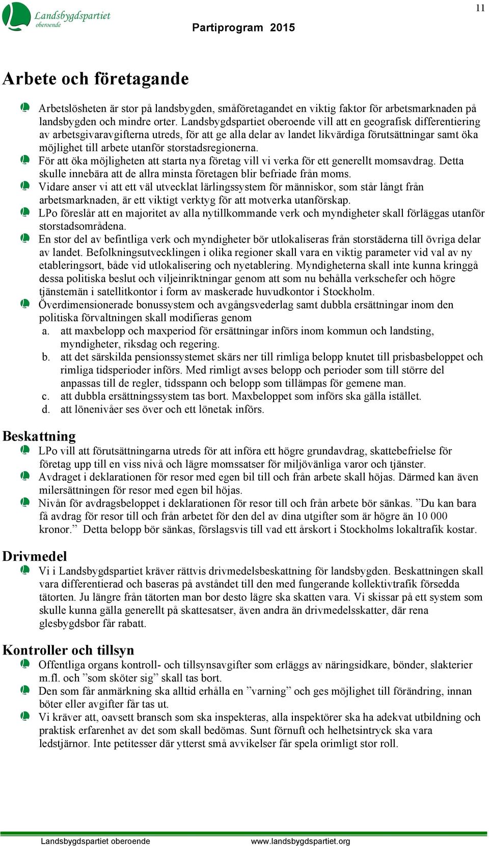 För att öka möjligheten att starta nya företag vill vi verka för ett generellt momsavdrag. Detta skulle innebära att de allra minsta företagen blir befriade från moms.