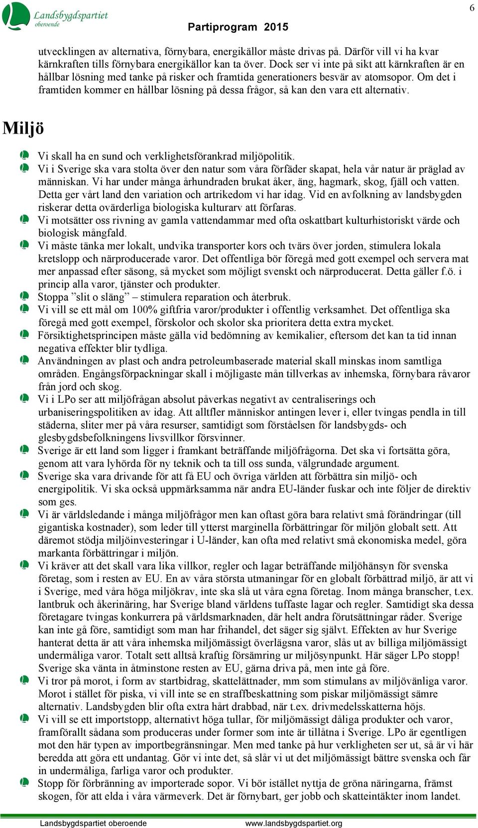 Om det i framtiden kommer en hållbar lösning på dessa frågor, så kan den vara ett alternativ. Miljö Vi skall ha en sund och verklighetsförankrad miljöpolitik.