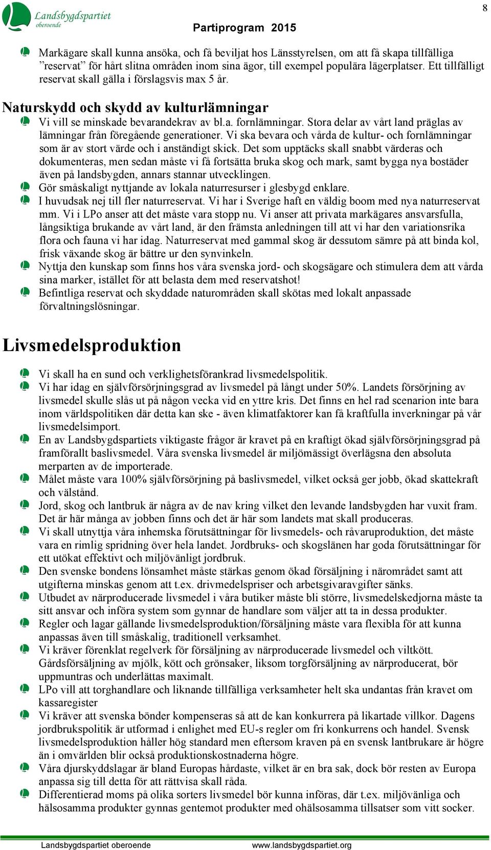 Stora delar av vårt land präglas av lämningar från föregående generationer. Vi ska bevara och vårda de kultur- och fornlämningar som är av stort värde och i anständigt skick.