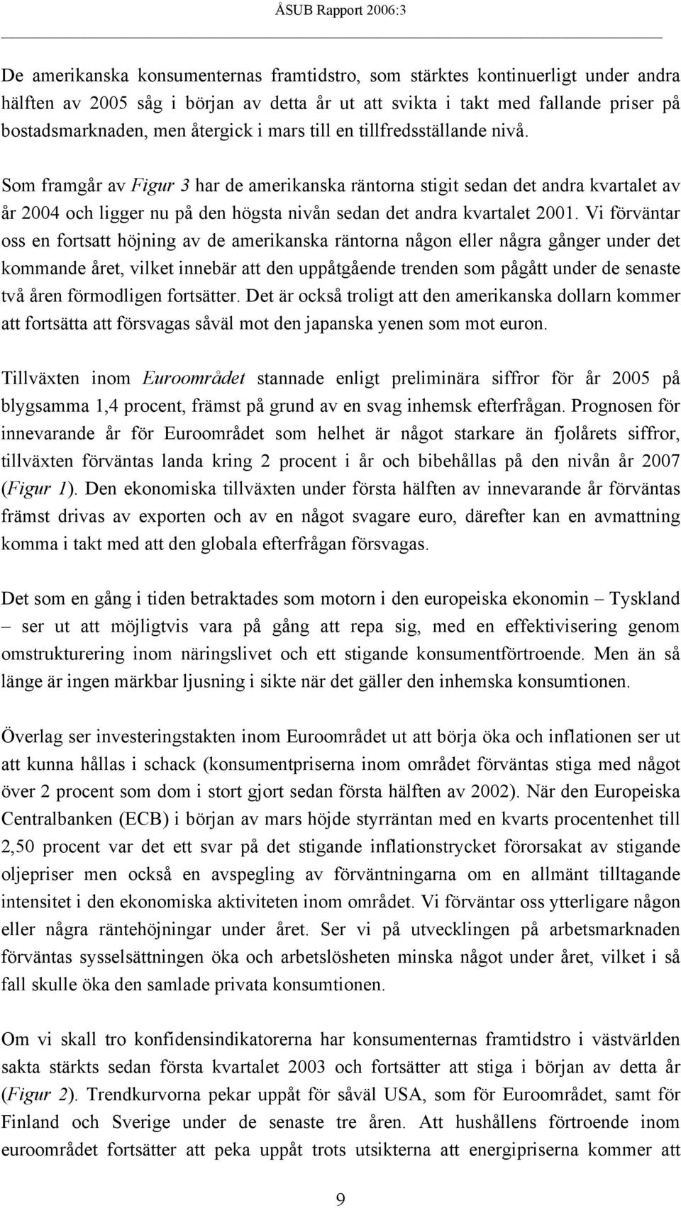 Vi förväntar oss en fortsatt höjning av de amerikanska räntorna någon eller några gånger under det kommande året, vilket innebär att den uppåtgående trenden som pågått under de senaste två åren