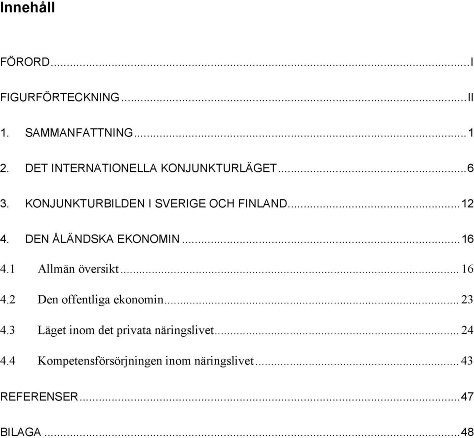 DEN ÅLÄNDSKA EKONOMIN...16 4.1 Allmän översikt... 16 4.2 Den offentliga ekonomin... 23 4.