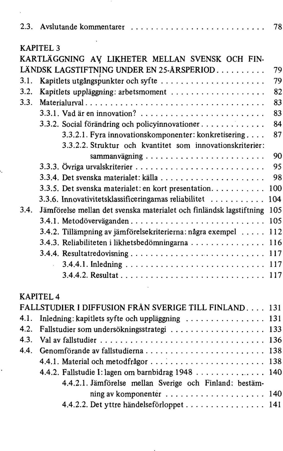 3.3. Övriga urvalskriterier 95 3.3.4. Det svenska materialet: källa 98 3.3.5. Det svenska materialet: en kort presentation 100 3.3.6. Innovativitetsklassificeringarnas reliabilitet 104 3.4. Jämförelse mellan det svenska materialet och finländsk lagstiftning 105 3.