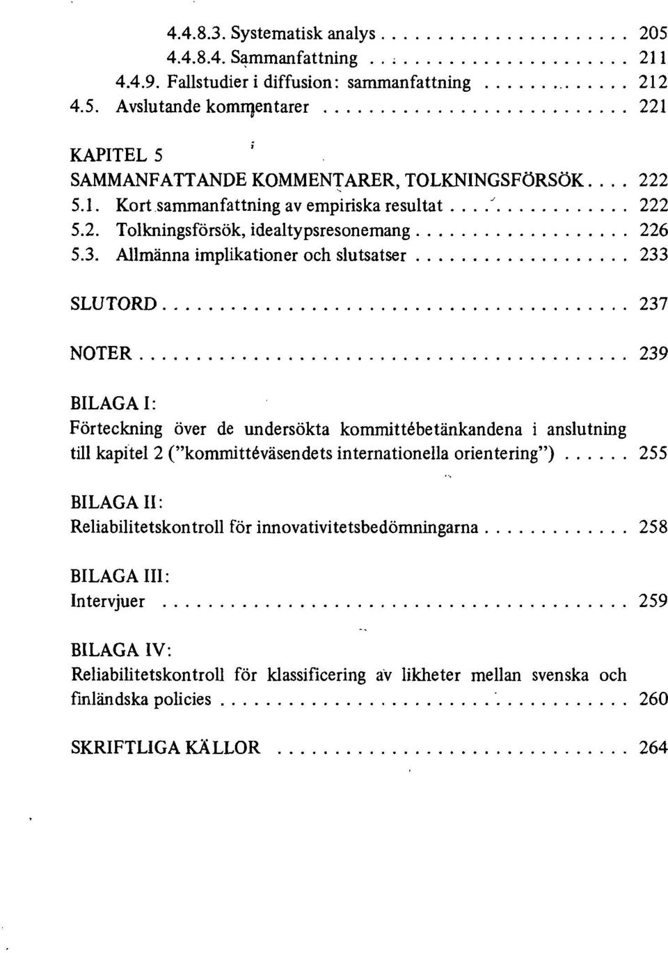 Allmänna implikationer och slutsatser 233 SLUTORD 237 NOTER 239 BILAGA I: Förteckning över de undersökta kommittébetänkandena i anslutning till kapitel 2 ("kommittéväsendets