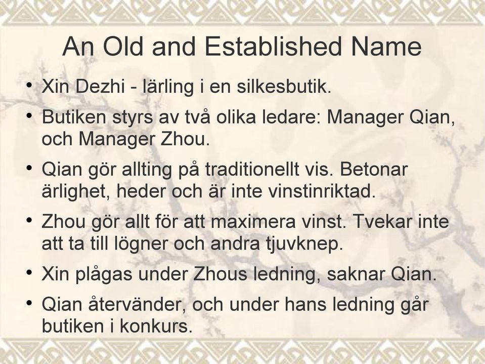 Betonar ärlighet, heder och är inte vinstinriktad. Zhou gör allt för att maximera vinst.