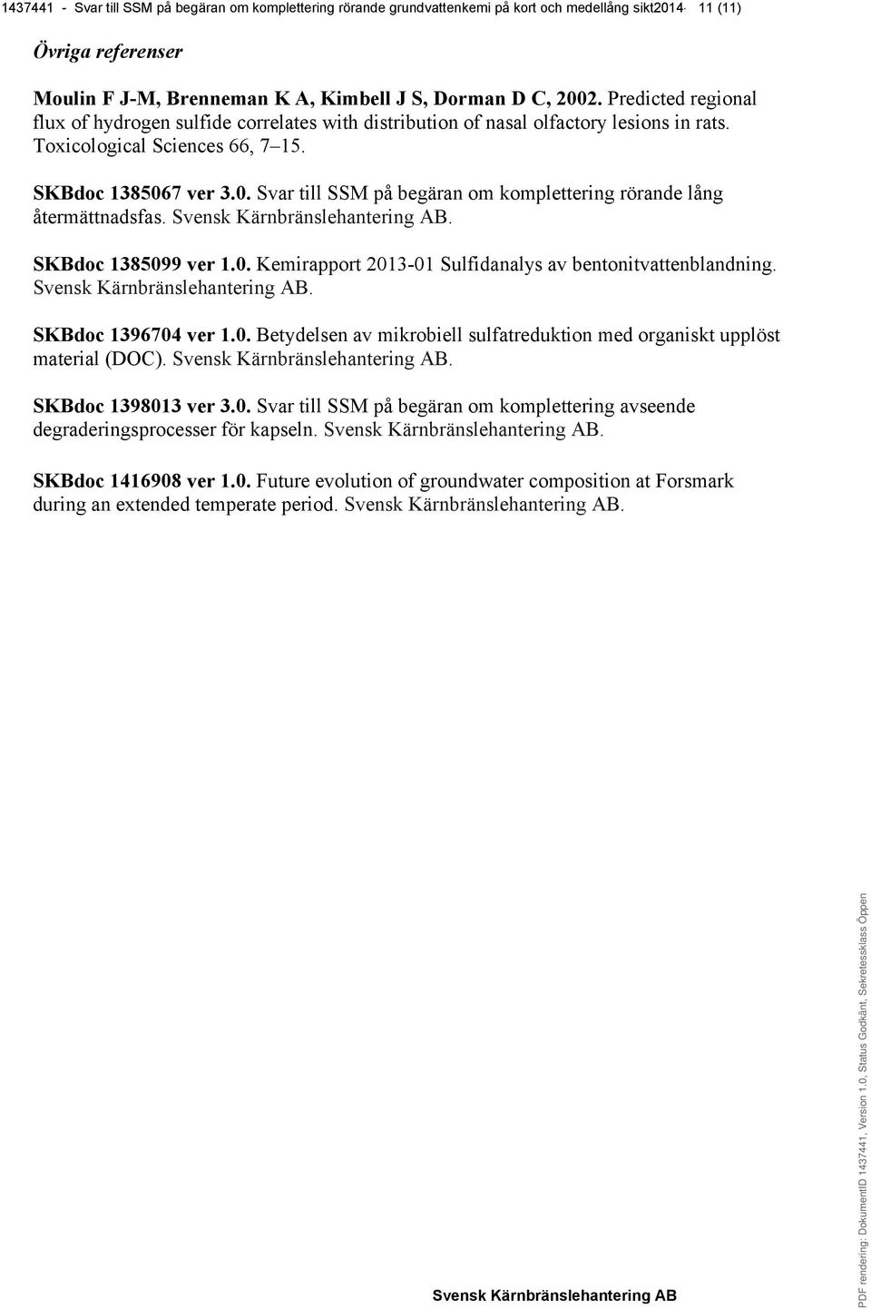 7 ver 3.0. Svar till SSM på begäran om komplettering rörande lång återmättnadsfas.. SKBdoc 1385099 ver 1.0. Kemirapport 2013-01 Sulfidanalys av bentonitvattenblandning.. SKBdoc 1396704 ver 1.0. Betydelsen av mikrobiell sulfatreduktion med organiskt upplöst material (DOC).