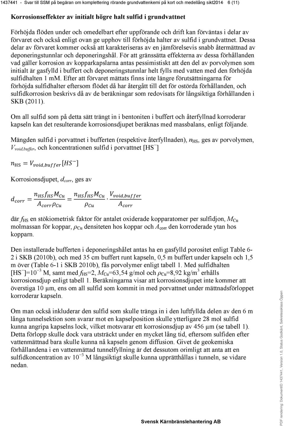 Dessa delar av förvaret kommer också att karakteriseras av en jämförelsevis snabb återmättnad av deponeringstunnlar och deponeringshål.