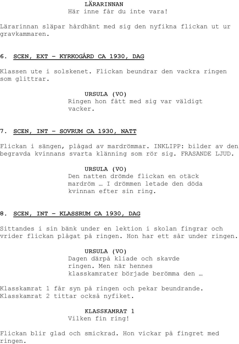 INKLIPP: bilder av den begravda kvinnans svarta klänning som rör sig. FRASANDE LJUD. Den natten drömde flickan en otäck mardröm I drömmen letade den döda kvinnan efter sin ring. 8.