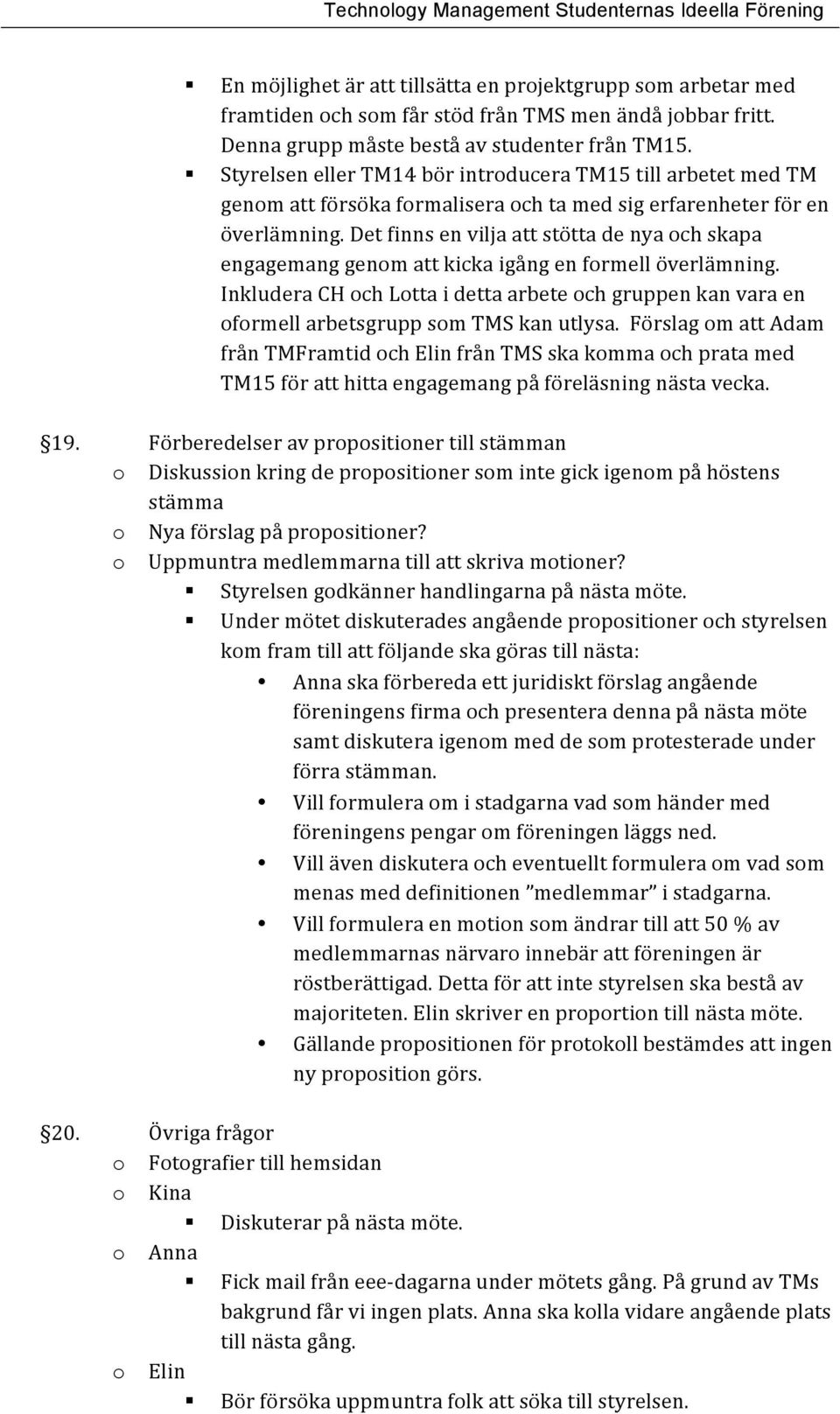 Det finns en vilja att stötta de nya och skapa engagemang genom att kicka igång en formell överlämning.