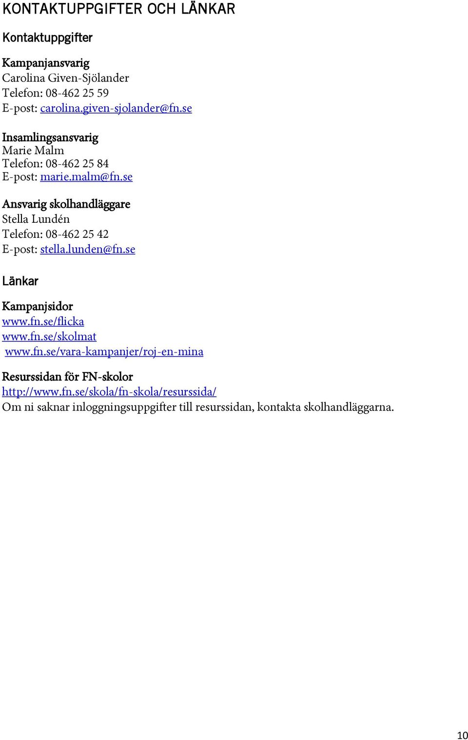 se Ansvarig skolhandläggare Stella Lundén Telefon: 08-462 25 42 E-post: stella.lunden@fn.se Länkar Kampanjsidor www.fn.se/flicka www.fn.se/skolmat www.