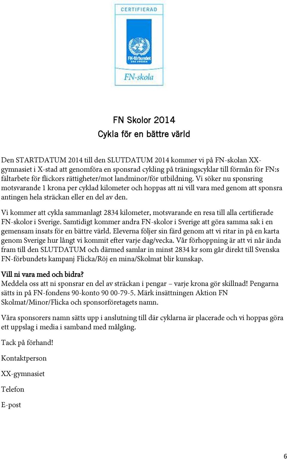 Vi söker nu sponsring motsvarande 1 krona per cyklad kilometer och hoppas att ni vill vara med genom att sponsra antingen hela sträckan eller en del av den.