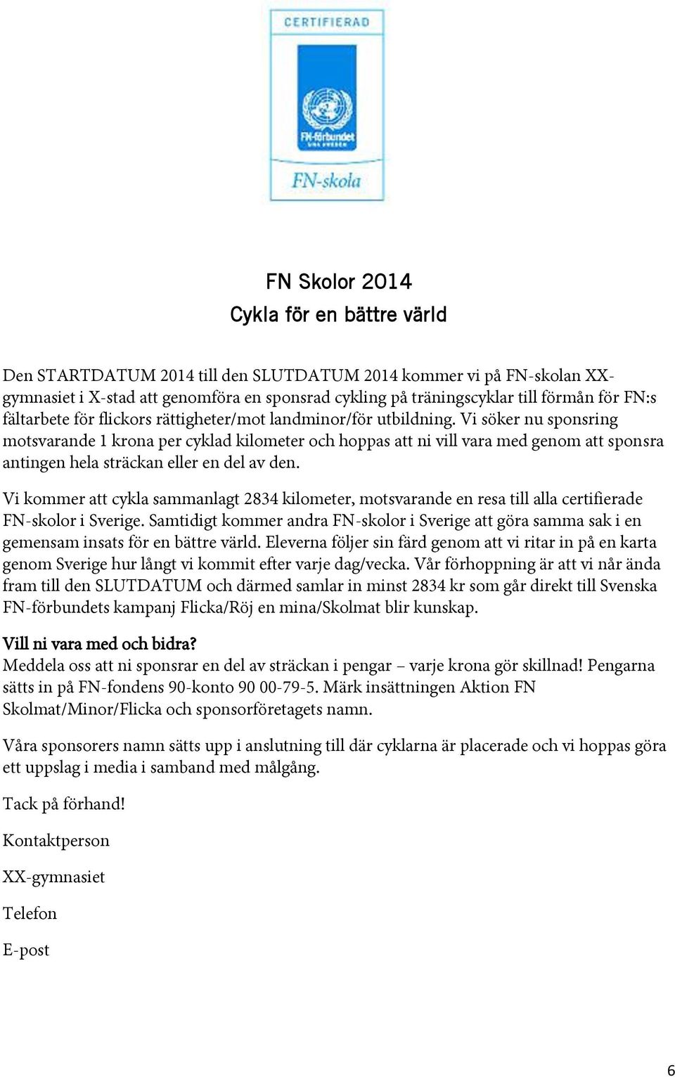 Vi söker nu sponsring motsvarande 1 krona per cyklad kilometer och hoppas att ni vill vara med genom att sponsra antingen hela sträckan eller en del av den.