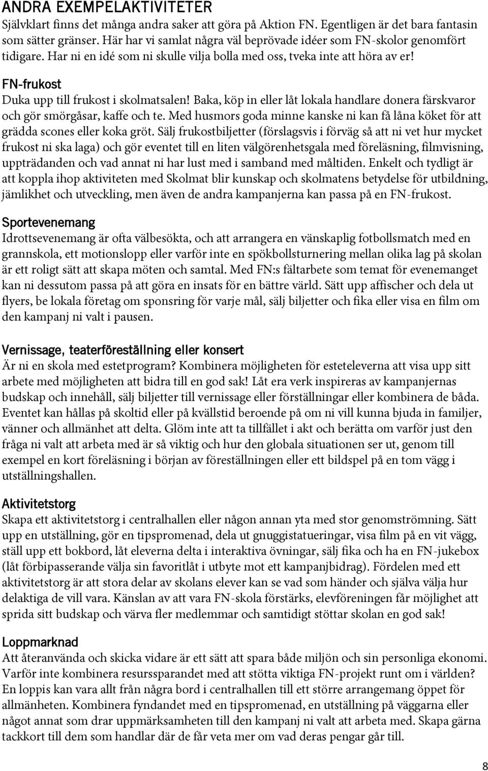 FN-frukost Duka upp till frukost i skolmatsalen! Baka, köp in eller låt lokala handlare donera färskvaror och gör smörgåsar, kaffe och te.