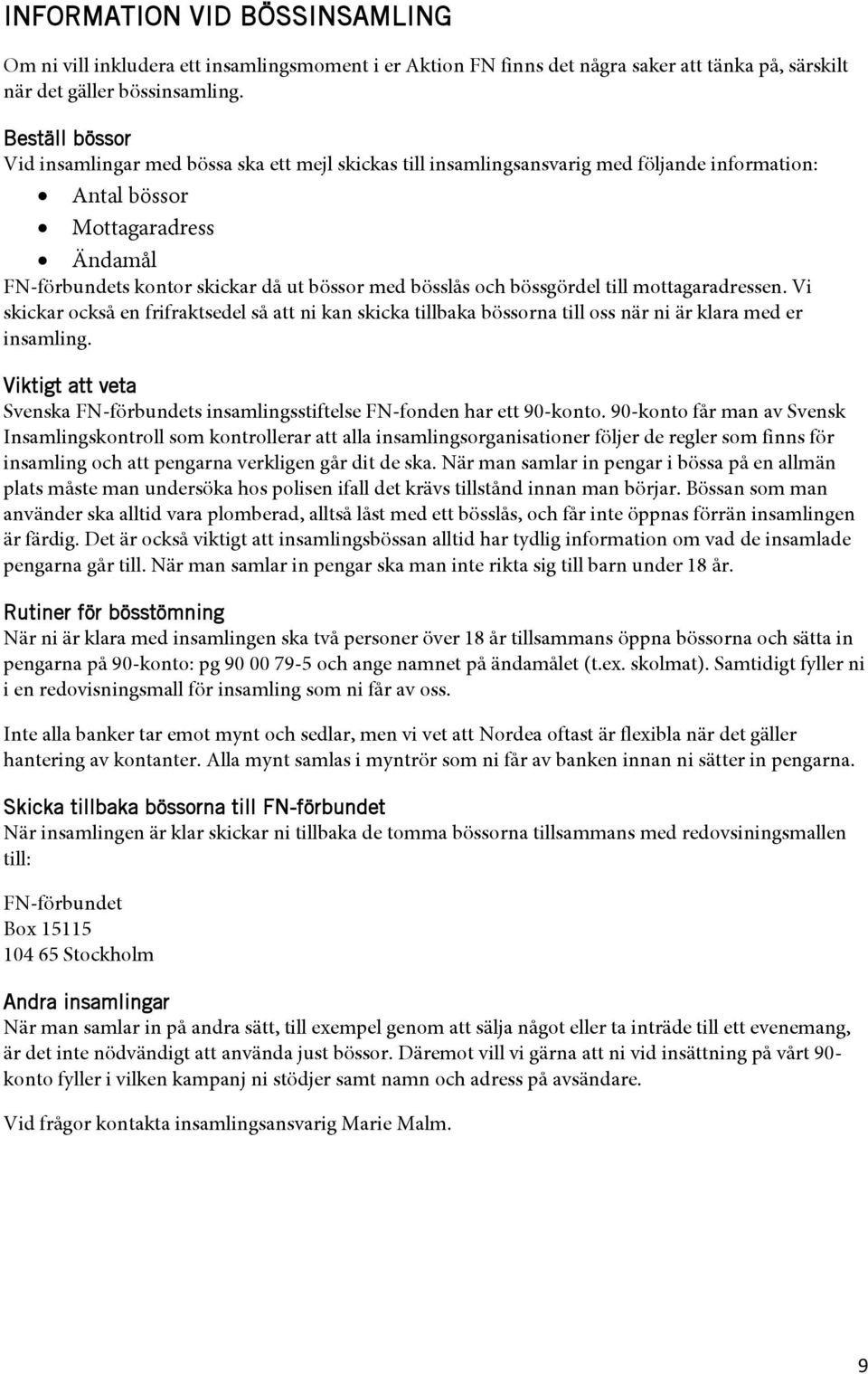 bösslås och bössgördel till mottagaradressen. Vi skickar också en frifraktsedel så att ni kan skicka tillbaka bössorna till oss när ni är klara med er insamling.